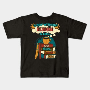 A day without reading is like just kidding I have no idea Kids T-Shirt